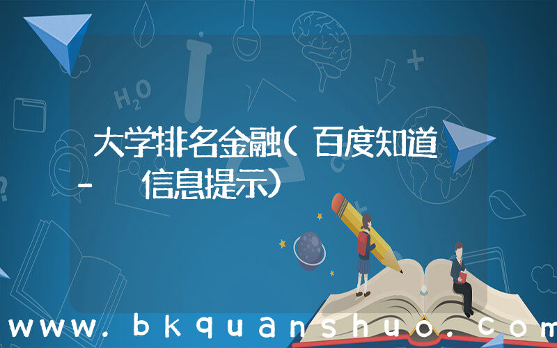 大学排名金融(百度知道 - 信息提示)